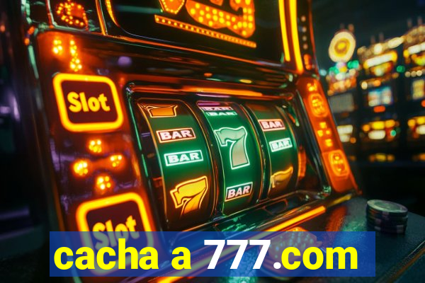 cacha a 777.com